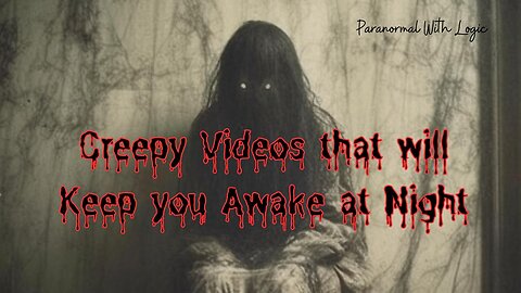 Creepy Videos that will Keep you awake at Night.