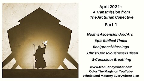 April 2021 Messages from The Arcturian Collective: Noah's Ascension Ark/Arc In Todays Biblical Times