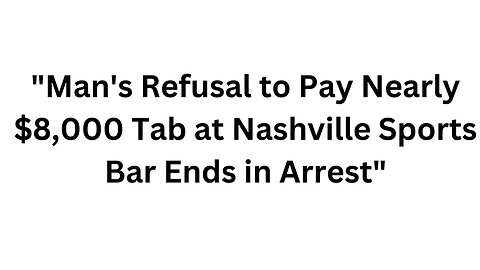 Man's Refusal to Pay Nearly $8,000 Tab at Nashville Sports Bar Ends in Arrest 1
