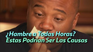 ¿Hambre a Todas Horas? Estas Podrían Ser Las Causas