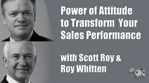 Power of Attitude to Transform Your Sales Performance with Scott Roy & Roy Whitten