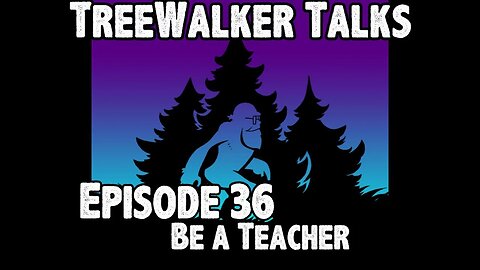 TreeWalker Talks Episode 36: Be a Teacher