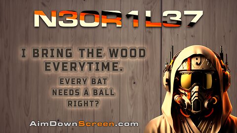 N30R1L37: I bring the wood, every time. Every bat needs a ball...