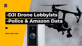 DJI Drone Lobbyists, Amazon Giving Ring Camera Footage To Police