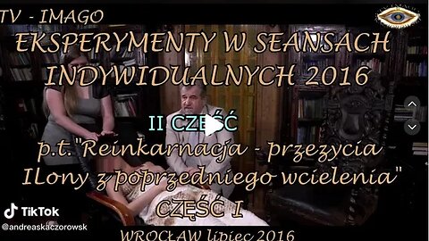 EKSPERYMENTY W SEANSACH INDYWIDUALNYCH - REINKARNACJA-PRZEŻYCIA POPRZEDNIEGO WCIELENIA/2016©TV IMAGO