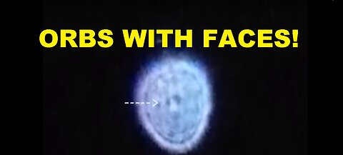 Orbs with faces are spirits! Paranromal Supernatural Angels UFOS UAPS