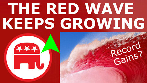 THE WAVE GROWS? - FIVE Reasons Why The Red Wave Is More Inevitable Than Ever