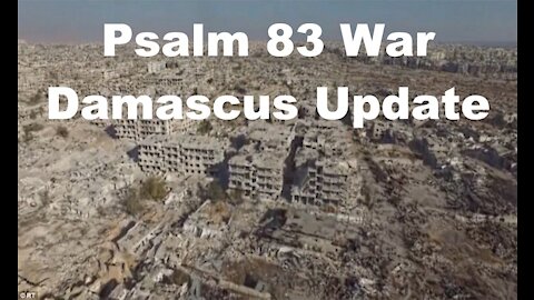 The Last Days Pt 305 -Psalm 83 War Damascus Update