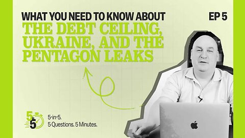 What You Need to Know About the Debt Ceiling, Ukraine, and the Pentagon Leaks | 5-in-5 Episode 5