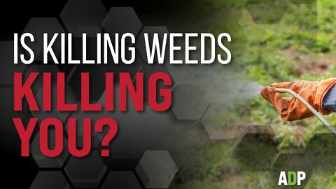 Is Killing Weeds Killing You?