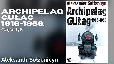 Archipelag GUŁag 1918 - 1956 Część 1/8 - Aleksandr Sołżenicyn