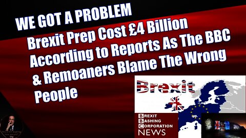 Brexit Prep Cost £4 Billion According to Reports As The BBC & Remoaners Blame The Wrong People