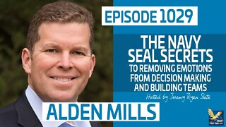 The Navy Seal Secrets to Removing Emotions from Decision Making and Building Teams with Alden Mills