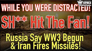 While You Were Distracted, S**t Hit The Fan! Russia Says WW3 Begun & Iran Fires Missiles!