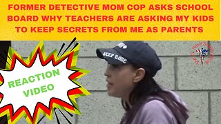 REACTION VIDEO: Detective Mom Cop Asks School Board- Why Are Teachers Asking My Son to Keep Secrets?