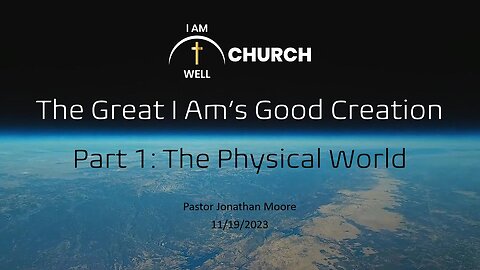 I AM WELL Church Sermon #23 "The Great I AM's Good Creation" (Part 1: "The Physical World")