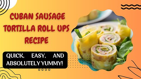 Cuban Sausage Tortilla Roll Ups Recipe | Quick, Easy, and Absolutely Yummy!