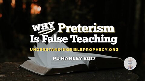 Why Preterism is False Teaching - PJ Hanley - 2017