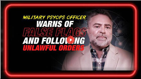 Former Military Psyops Officer Warns of False Flags and Following Unlawful Orders