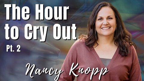 198: Pt. 2 The Hour to Cry Out | Nancy Knopp on Spirit-Centered Business™
