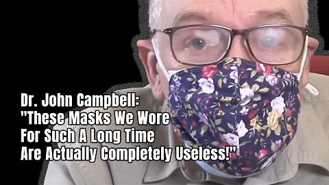 Dr. John Campbell: "These Masks We Wore For Such A Long Time Are Actually Completely Useless!"