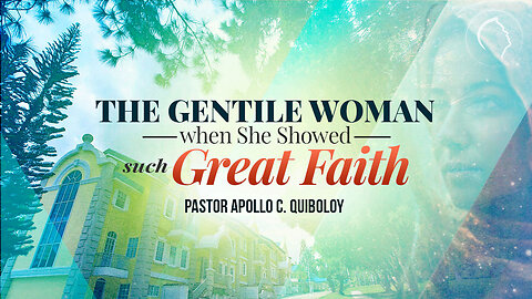 ACQ CLASSICS: The Gentile Woman when She Showed such Great Faith • Pastor Apollo C. Quiboloy