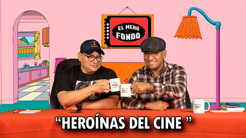 Heroínas del cine | El Mero Fondo