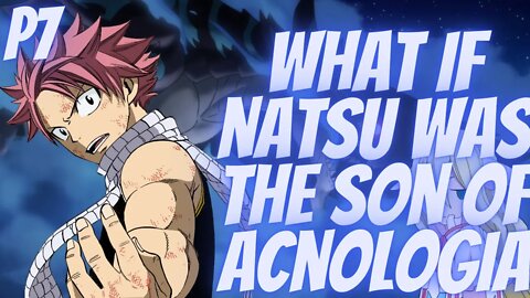 What if Natsu Was the Son of Acnologia part 7