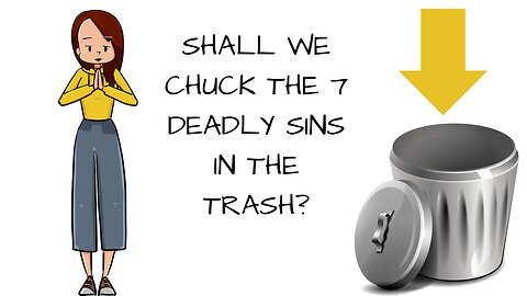 SHALL WE CHUCK THE 7 DEADLY SINS IN THE TRASH?
