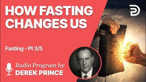 Fasting Part 3 of 5 - How Fasting Changes Us - Derek Prince