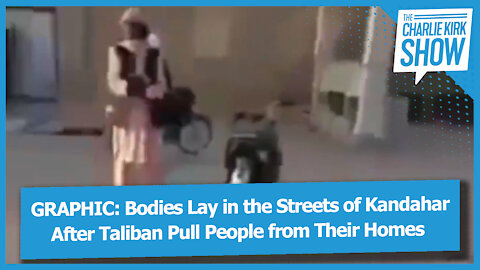 GRAPHIC: Bodies Lay in the Streets of Kandahar After Taliban Pull People from Their Homes