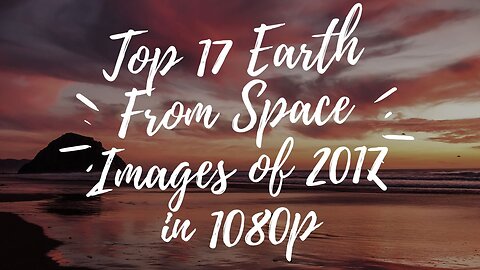 Top 17 Earth From Space Images of 2017 in 1080p