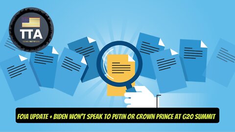 TTA Live - FOIA Update + Biden Won't Speak To Putin Or Crown Prince At G20 Summit | Ep. 21