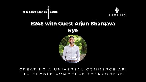 E248: CREATING A UNIVERSAL COMMERCE API TO ENABLE COMMERCE EVERYWHERE - Arjun Bhargava, Rye