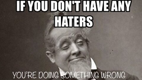 IF YOU DON’T HAVE ANY HATERS…YOU’RE DOING SOMETHING WRONG