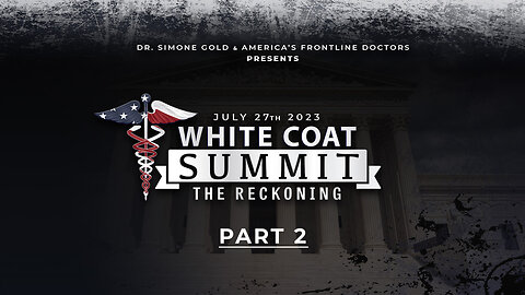 America’s Frontline Doctors presents White Coat Summit: The Reckoning Part 2