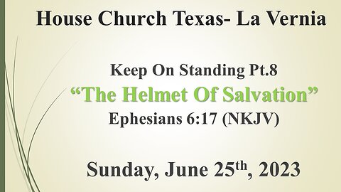 Keep On Standing Pt.8-The Helmet Of Salvation-House Church Texas, La Vernia- 2023-6-25