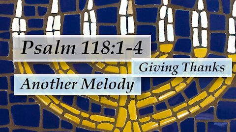 Psalm 118:1-4 Give Thanks to the LORD. A Hallel song giving thanks. Another spiritual melody.