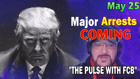 Major Decode HUGE Intel May 25: "Major Arrests Coming: THE PULSE"