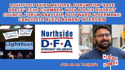 Lightfoot Ghosts Mayoral Forum, NDFA Police Forum Analysis, 50th Ward Candidate Mueze Bawany