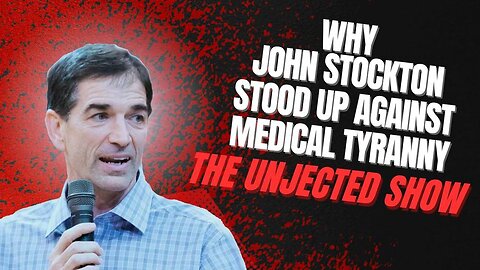 Why John Stockton Stood Up Against Medical Tyranny! The Unjected Show