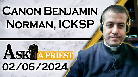 Ask A Priest Live with Canon Benjamin Norman, ICKSP - 2/6/24