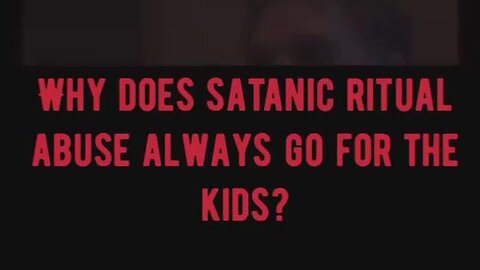 WHY DOES SATANIC RITUAL ABUSERS GO AFTER THE CHILDREN