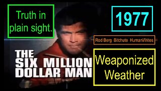 SIX MILLION DOLLAR MAN NORMALIZING WEAPONIZED WEATHER! 1977 TRUTH IN PLAIN SIGHT!