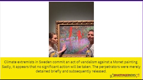 Climate extremists in Sweden commit an act of vandalism against a Monet painting.