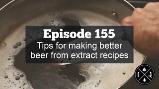 Tips for making better beer from extract recipes -- Ep. 155