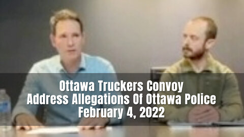 Ottawa Truckers Convoy Address Allegations Of Ottawa Police - February 4, 2022