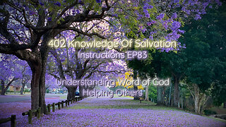 402 Knowledge Of Salvation - Instructions EP83 - Understanding Word of God, Helping Others
