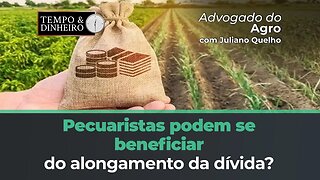Advogado do Agro orienta se o pecuarista também pode ser beneficiar do alongamento de dívidas