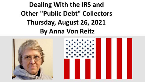 Dealing With the IRS and Other "Public Debt" Collectors Thursday, August 26, 2021 By Anna Von Reitz